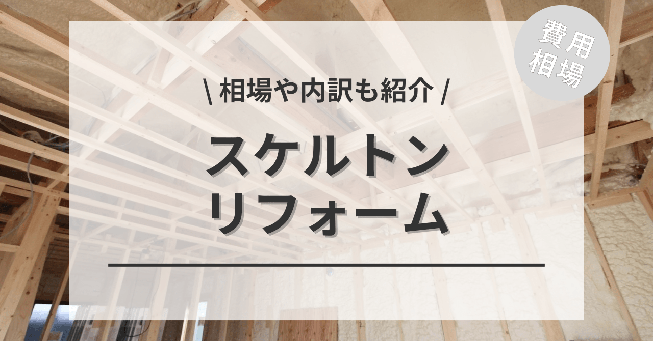 スケルトンリフォームする費用と価格の相場は？