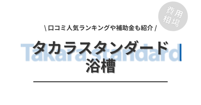 タカラスタンダードの浴槽の交換費用や口コミは？「人気工事」や「補助金」もご紹介