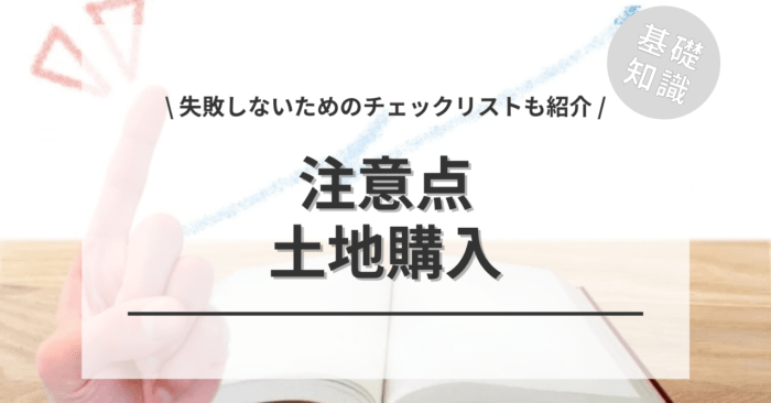 土地購入での注意点！「デメリットの土地」「失敗しないためのチェックリスト」をご紹介