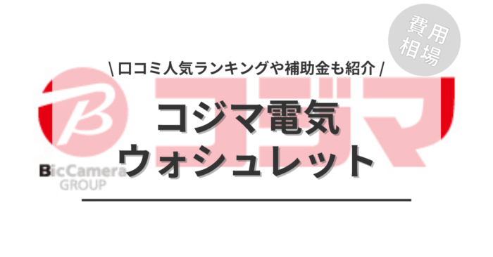 コジマ電気のウォシュレットの交換費用や口コミは？「人気商品」や「活用できる補助金」もご紹介