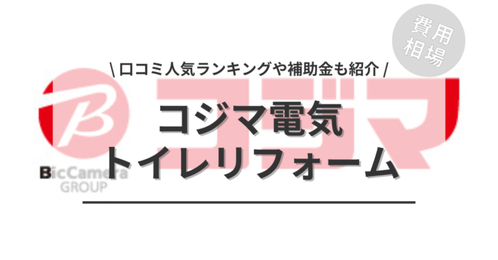 コジマ電気のトイレリフォーム費用・口コミは？「補助金シミュレーション」や「人気ランキング」もご紹介