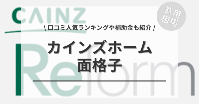 カインズホームの面格子の取り付け費用は？「口コミ人気ランキング」や「補助金シミュレーション」もご紹介