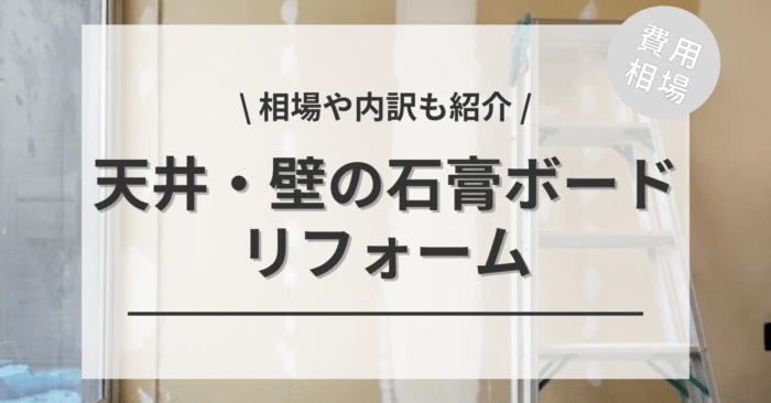 天井・壁の石膏ボードのリフォーム(張り替え・補修)の費用は？一緒に仕上げる(壁紙・塗装・塗り壁・パネル)相場もご紹介