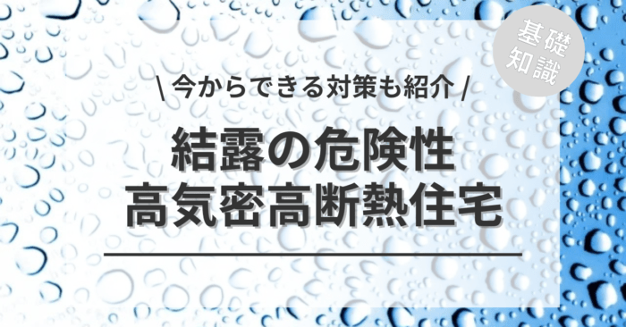 高気密高断熱住宅の結露の危険性について！「今からできる対策」もご紹介
