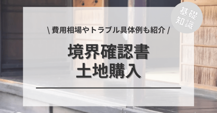 土地購入の際に境界確認書は必須？隣人とトラブルにならないための注意点とは？「費用相場」や「具体例」もご紹介
