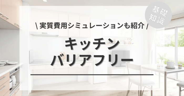 バリアフリーのキッチンのリフォーム費用相場は？「補助金シミュレーション」や「失敗例と注意点」もご紹介