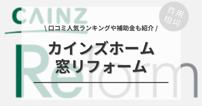 カインズホームの窓リフォームの費用相場は？「口コミ人気ランキング」や「補助金シミュレーション」もご紹介