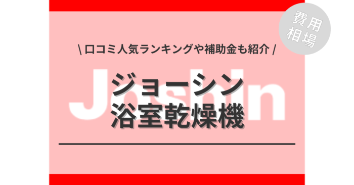 ジョーシンの浴室乾燥機の交換の費用・口コミは？「活用できる補助金」や「人気商品」もご紹介