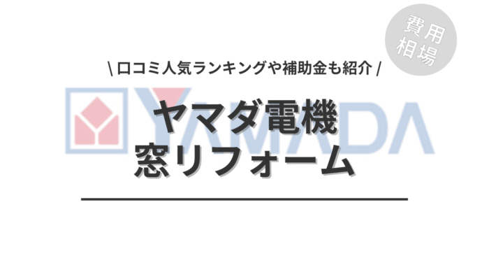ヤマダ電機の窓リフォームの費用と口コミはどう？「人気工事」や「活用できる補助金」もご紹介