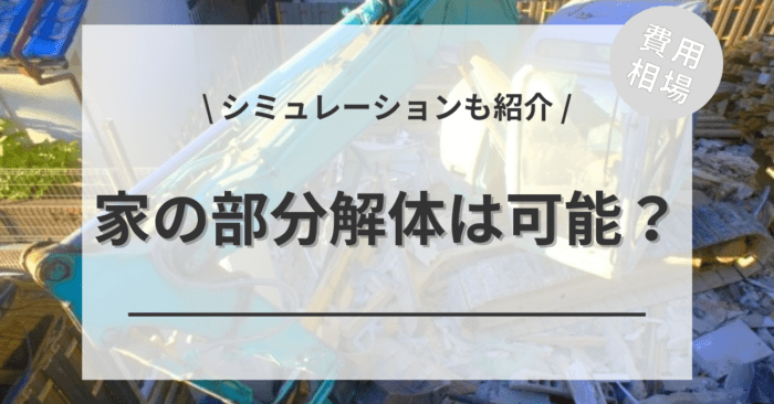 家の一部解体はできる？部分解体の費用は？「補修含めのシミュレーション相場」もご紹介