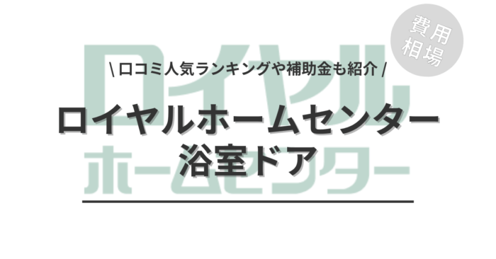 ロイヤルホームセンターの浴室ドアの交換費用や口コミは？「人気プラン」や「補助金」もご紹介