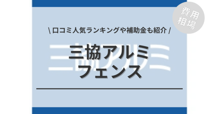 三協アルミのフェンスのリフォームの費用は？「口コミ人気ランキング」や「補助金シミュレーション」「ガーデンスクリーンの相場」もご紹介