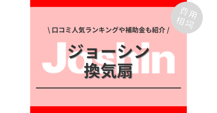 ジョーシンの換気扇の交換費用は？「口コミからわかる人気商品」や「補助金」もご紹介