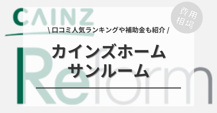 カインズホームのサンルームの後付け費用は？「口コミ人気工事ランキング」や「補助金シミュレーション」もご紹介