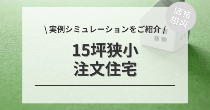 注文住宅・新築の15坪狭小住宅の費用と価格は？「ローコスト」「一般」「高級」別シミュレーション相場をご紹介