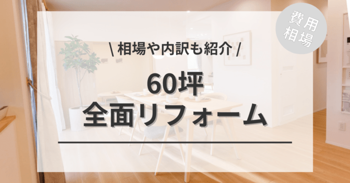 60坪の全面フルリフォームの費用は？「内装」「外装」「水回り」「耐震・断熱」「外構」の相場や「補助金について」もご紹介