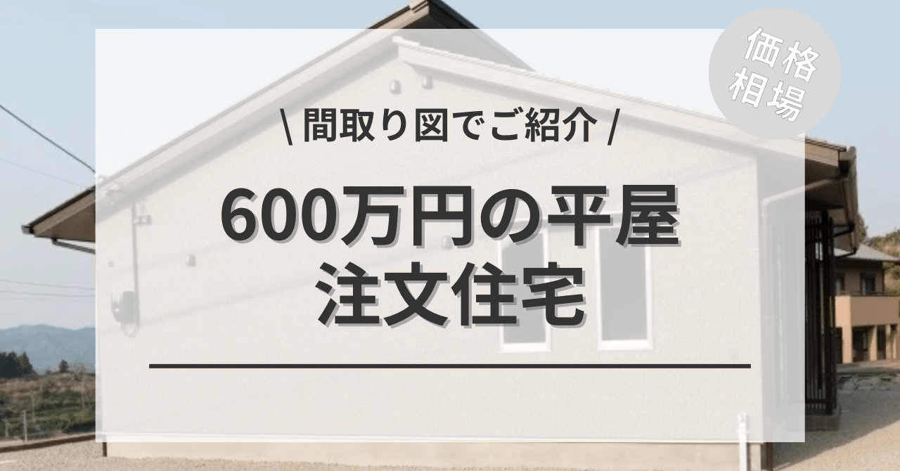 600万円のローコスト住宅なら平屋がおすすめ！