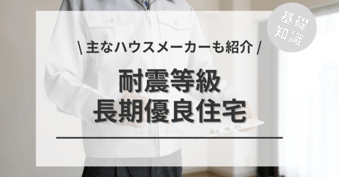 長期優良住宅の耐震等級とは？「主なハウスメーカー」もご紹介