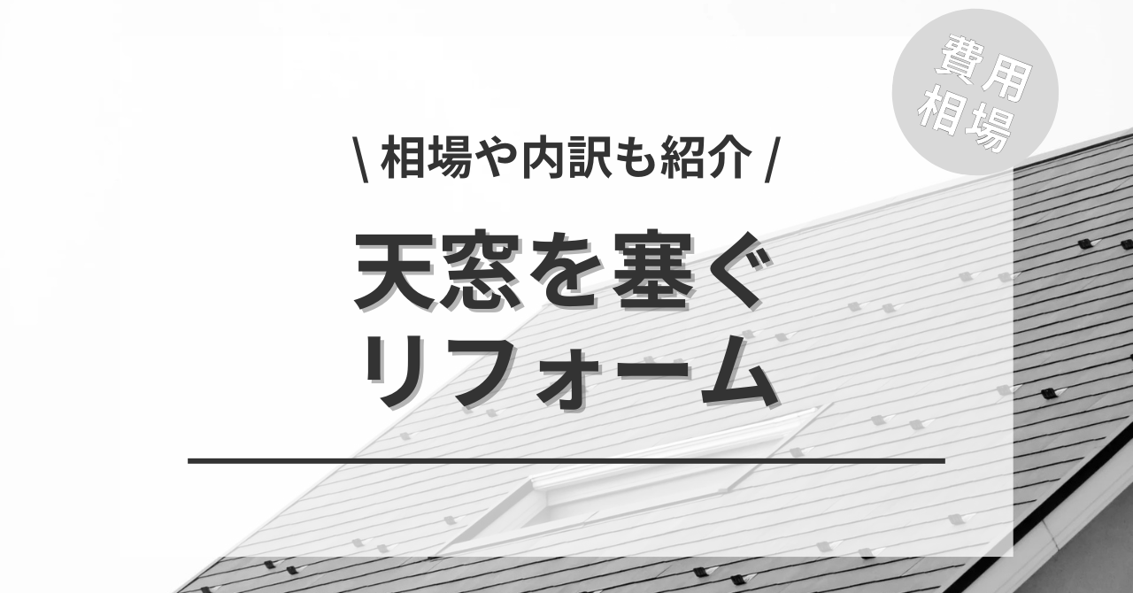 天窓を塞ぐリフォームの費用相場は？簡易的に塞いで撤去する相場やDIYについてもご紹介
