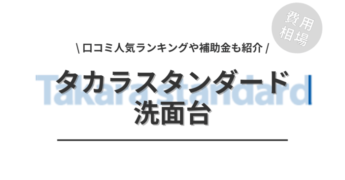 タカラスタンダードの洗面台のリフォームの費用相場・口コミは？「補助金実質負担額」「人気ランキング」もご紹介