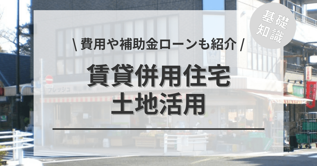 賃貸併用住宅の「メリット・デメリット」や「建築費用」「補助金・ローン」についてご紹介