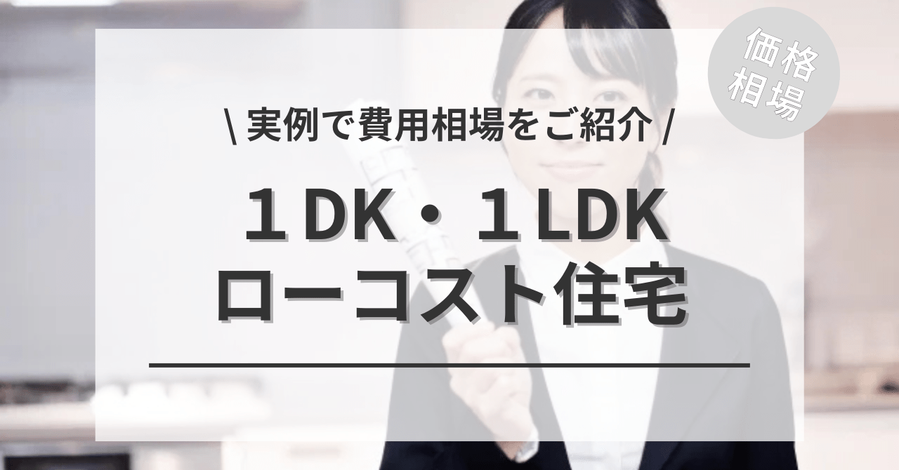 １DK・１LDK（15坪〜20坪）間取りのローコスト住宅の価格の相場は？