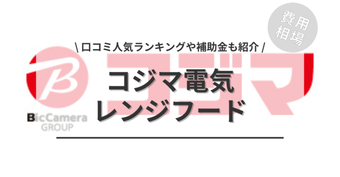 コジマ電気のレンジフードの交換費用は？「口コミ人気ランキング」や「補助金シミュレーション」もご紹介