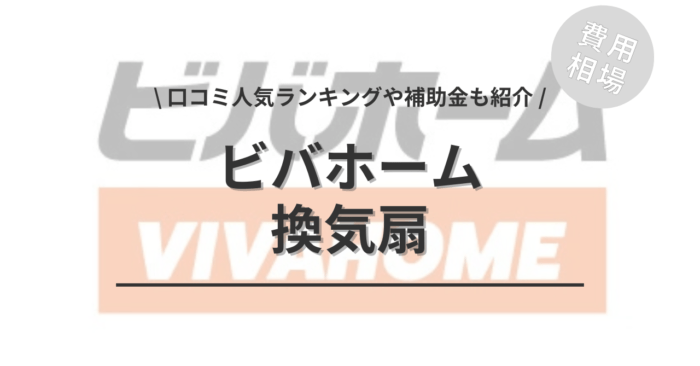 ビバホームの換気扇の交換費用は？「口コミ人気ランキング」や「活用できる補助金」もご紹介